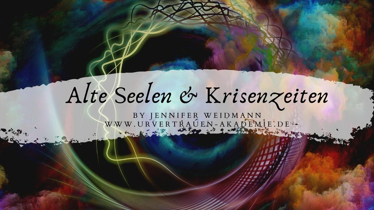 Alte Seelen und Krisenzeiten - Urvertrauen